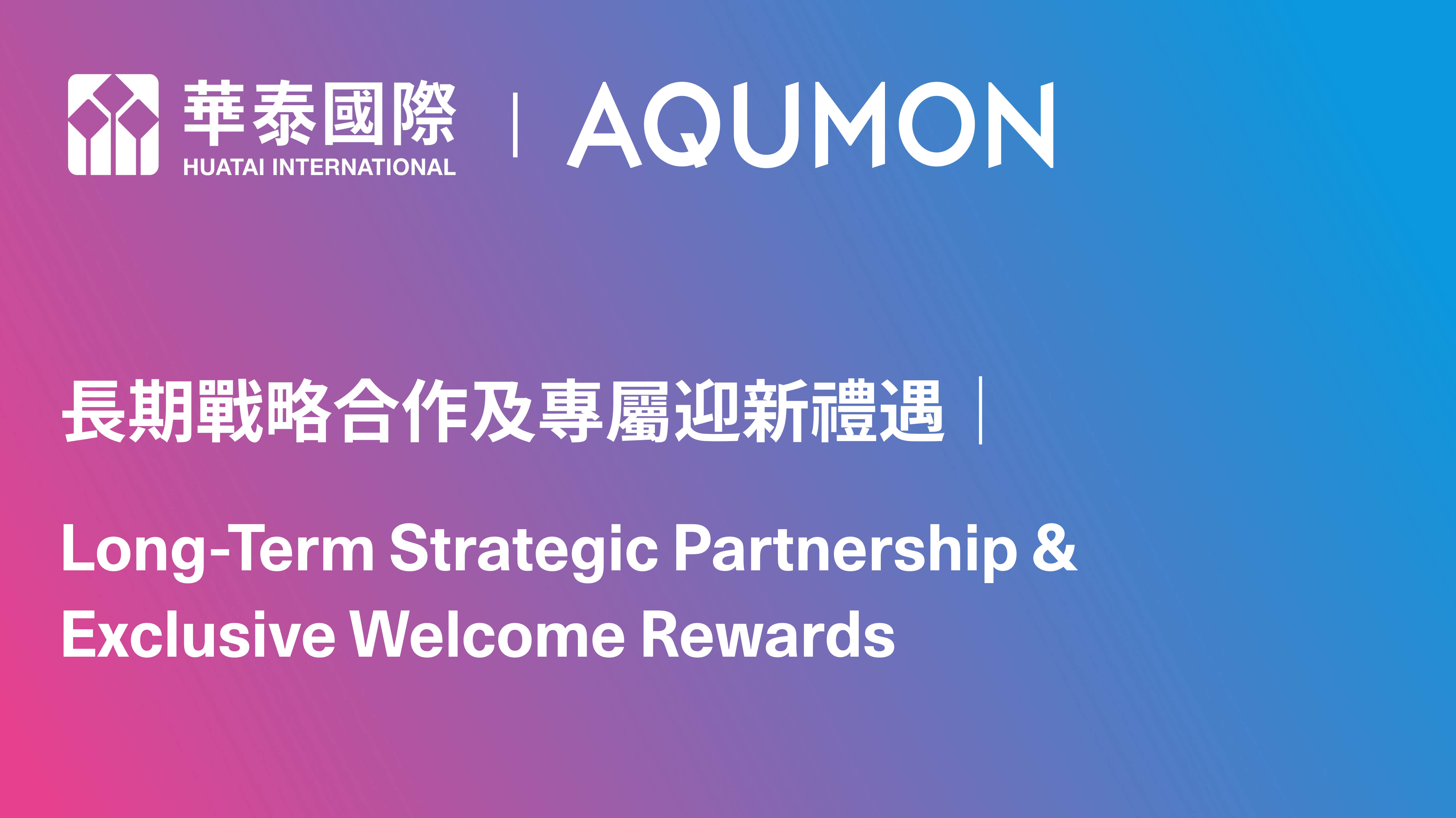 【AQUMON × 華泰國際】長期戰略合作及專屬迎新禮遇